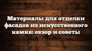 Материалы для отделки фасадов из искусственного камня: обзор и советы