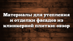 Материалы для утепления и отделки фасадов из клинкерной плитки: обзор